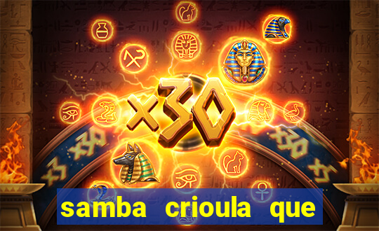 samba crioula que vem da bahia